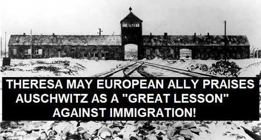 Theresa May allies call Auschwitz murder camp a “great lesson” to defend against immigration